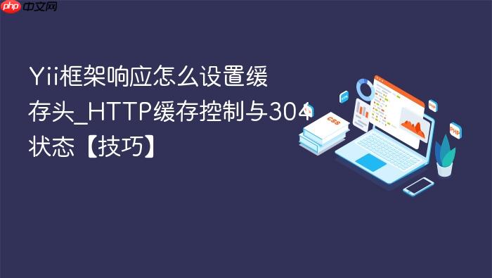 yii框架响应怎么设置缓存头_http缓存控制与304状态【技巧】