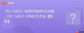 192.168.0.1如何开启wds功能_192.168.0.1开wds方法【教程】