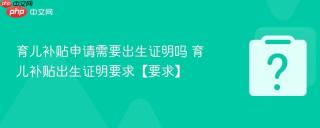 育儿补贴申请需要出生证明吗 育儿补贴出生证明要求【要求】
