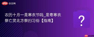 农历十月一是寒衣节吗_是寄寒衣祭亡灵北方祭扫习俗【指南】
