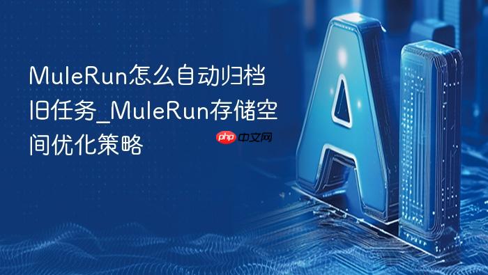 mulerun怎么自动归档旧任务_mulerun存储空间优化策略