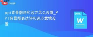 ppt背景图诗和远方怎么设置_ppt背景图表达诗和远方意境设置