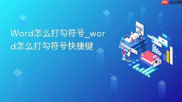 word怎么打勾符号_word怎么打勾符号快捷键