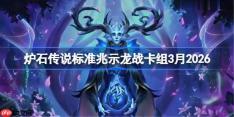 炉石传说标准兆示龙战卡组怎么搭配-炉石兆示龙战卡组3月2026