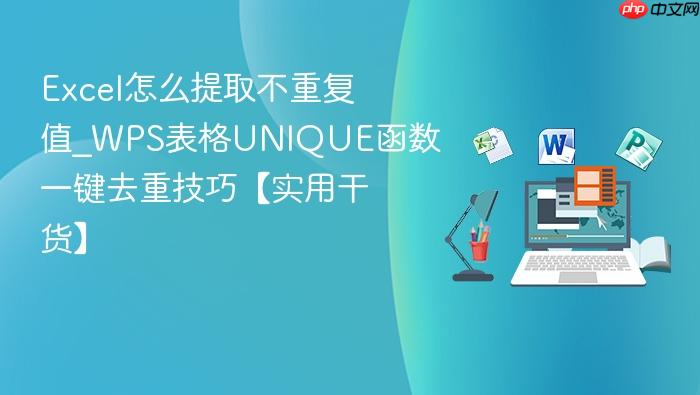 excel怎么提取不重复值_wps表格unique函数一键去重技巧【实用干货】