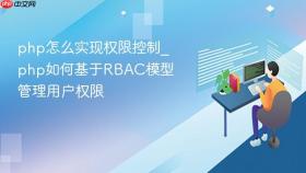 php怎么实现权限控制_php如何基于rbac模型管理用户权限