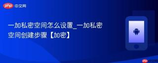 一加私密空间怎么设置_一加私密空间创建步骤【加密】