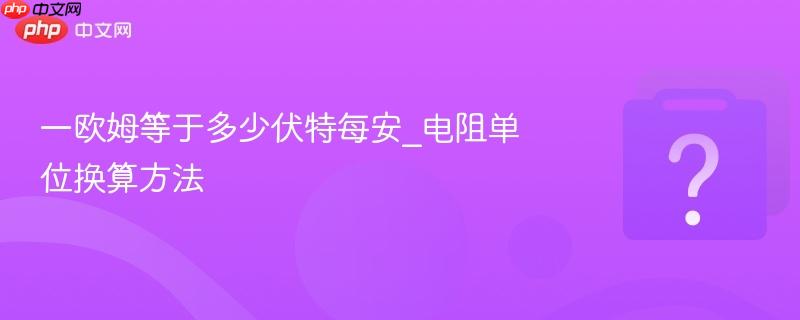 一欧姆等于多少伏特每安_电阻单位换算方法