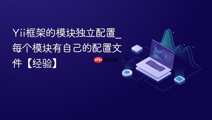 yii框架的模块独立配置_每个模块有自己的配置文件【经验】