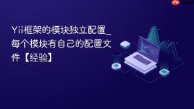 Yii框架的模块独立配置_每个模块有自己的配置文件【经验】