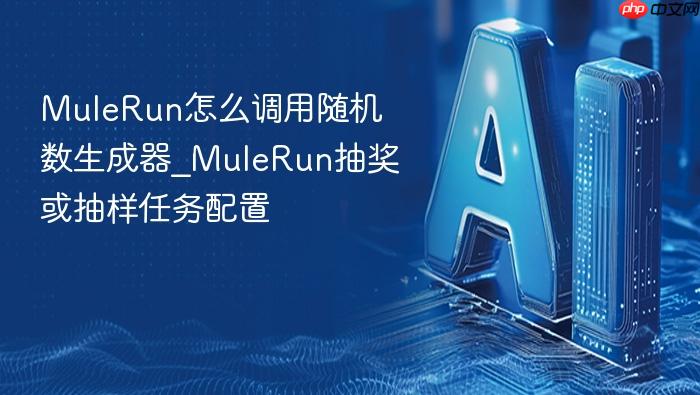mulerun怎么调用随机数生成器_mulerun抽奖或抽样任务配置