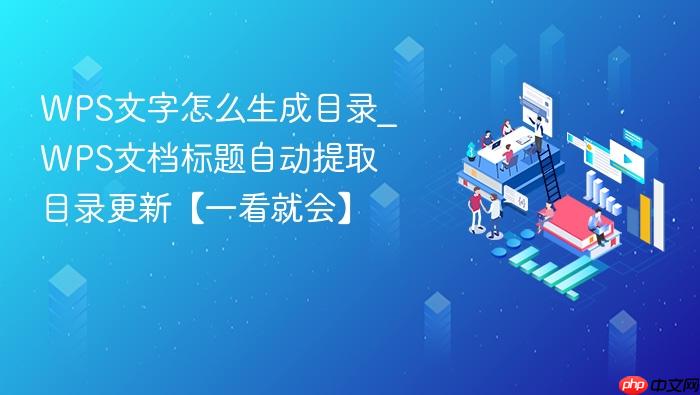 wps文字怎么生成目录_wps文档标题自动提取目录更新【一看就会】