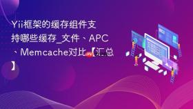 yii框架的缓存组件支持哪些缓存_文件、apc、memcache对比【汇总】