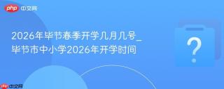 2026年毕节春季开学几月几号_毕节市中小学2026年开学时间