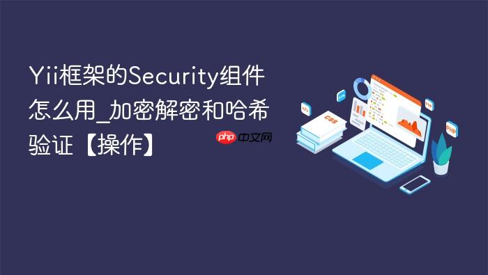 yii框架的security组件怎么用_加密解密和哈希验证【操作】