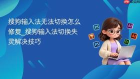 搜狗输入法无法切换怎么修复_搜狗输入法切换失灵解决技巧
