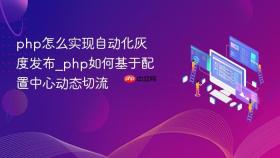 php怎么实现自动化灰度发布_php如何基于配置中心动态切流