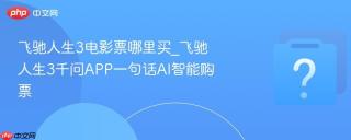 飞驰人生3电影票哪里买_飞驰人生3千问app一句话ai智能购票