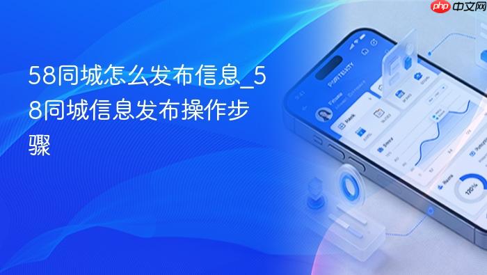 58同城怎么发布信息_58同城信息发布操作步骤