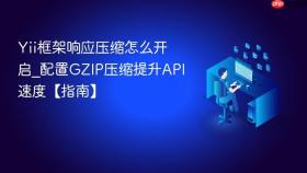 yii框架响应压缩怎么开启_配置gzip压缩提升api速度【指南】
