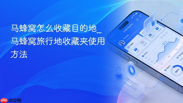 马蜂窝怎么收藏目的地_马蜂窝旅行地收藏夹使用方法