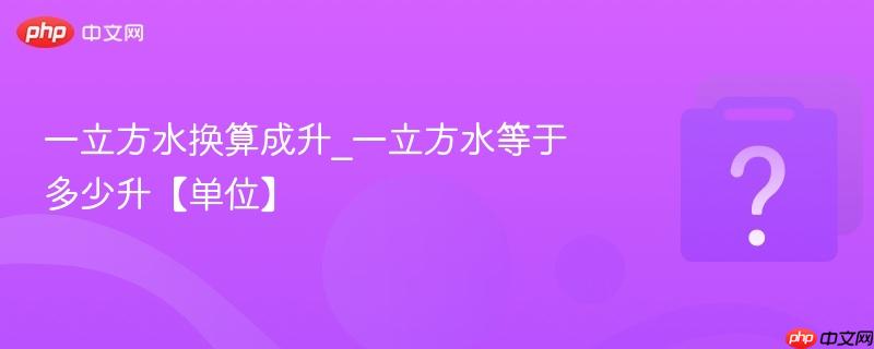 一立方水换算成升_一立方水等于多少升【单位】