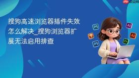 搜狗高速浏览器插件失效怎么解决_搜狗浏览器扩展无法启用排查
