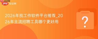 2026年找工作软件平台推荐_2026年主流招聘工具哪个更好用
