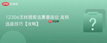 12306怎样提前选靠窗座位 高铁选座技巧【攻略】