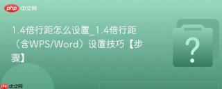 1.4倍行距怎么设置_1.4倍行距（含WPS/Word）设置技巧【步骤】