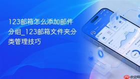 123邮箱怎么添加邮件分组_123邮箱文件夹分类管理技巧