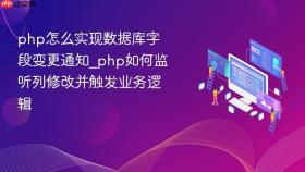 php怎么实现数据库字段变更通知_php如何监听列修改并触发业务逻辑