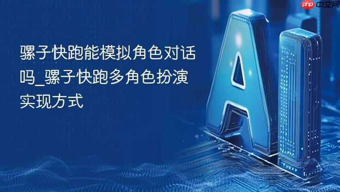 骡子快跑能模拟角色对话吗_骡子快跑多角色扮演实现方式