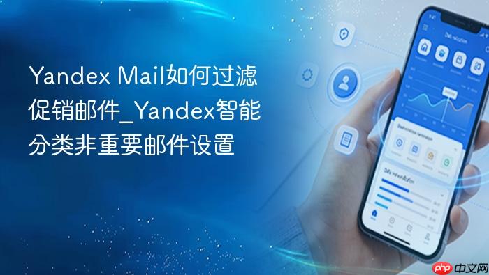 yandex mail如何过滤促销邮件_yandex智能分类非重要邮件设置