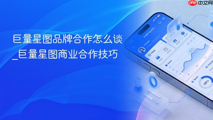 巨量星图品牌合作怎么谈_巨量星图商业合作技巧