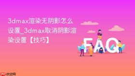 3dmax渲染无阴影怎么设置_3dmax取消阴影渲染设置【技巧】