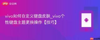 vivo如何自定义键盘皮肤_vivo个性键盘主题更换操作【技巧】