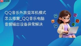 qq音乐外放变耳机模式怎么修复_qq音乐电脑音频输出设备异常解决