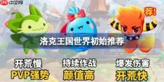 洛克王国世界初始推荐-洛克王国世界新手初始宠物推荐