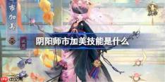 阴阳师市加美技能是什么-阴阳师神市加美技能一览