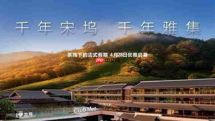 千年宋坞 千年雅集 Club Med杭州龙坞度假村4月28日盛大开业