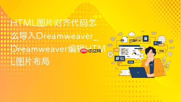 html图片对齐代码怎么导入dreamweaver_dreamweaver编辑html图片布局