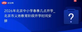 2026年北京中小学春季几点开学_北京市义务教育阶段开学时间安排