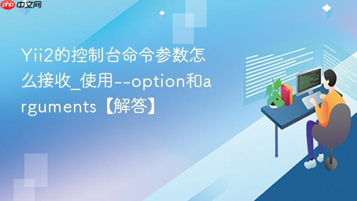 yii2的控制台命令参数怎么接收_使用--option和arguments【解答】