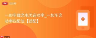 一加车载充电怎选功率_一加车充功率匹配法【适配】