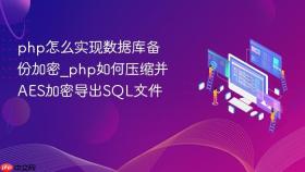 php怎么实现数据库备份加密_php如何压缩并aes加密导出sql文件