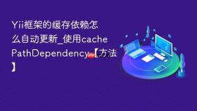 Yii框架的缓存依赖怎么自动更新_使用cachePathDependency【方法】