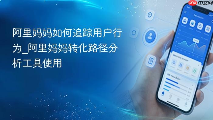 阿里妈妈如何追踪用户行为_阿里妈妈转化路径分析工具使用
