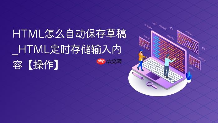 html怎么自动保存草稿_html定时存储输入内容【操作】