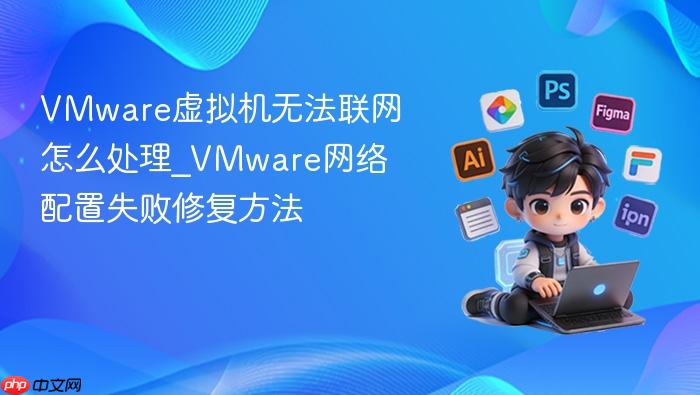 vmware虚拟机无法联网怎么处理_vmware网络配置失败修复方法